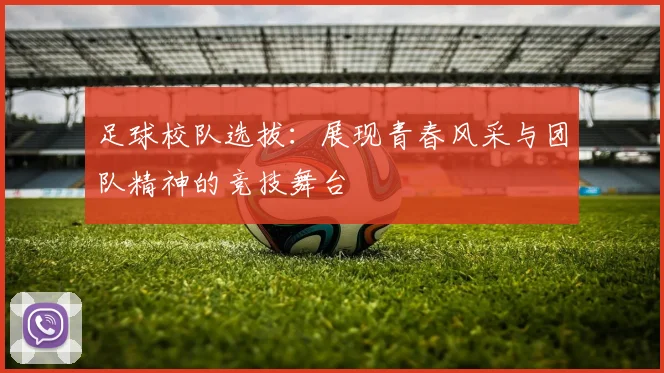 足球校队选拔：展现青春风采与团队精神的竞技舞台